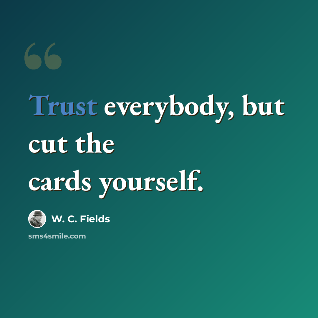 “Trust everybody, but cut the cards yourself.” quote by W. C. Fields