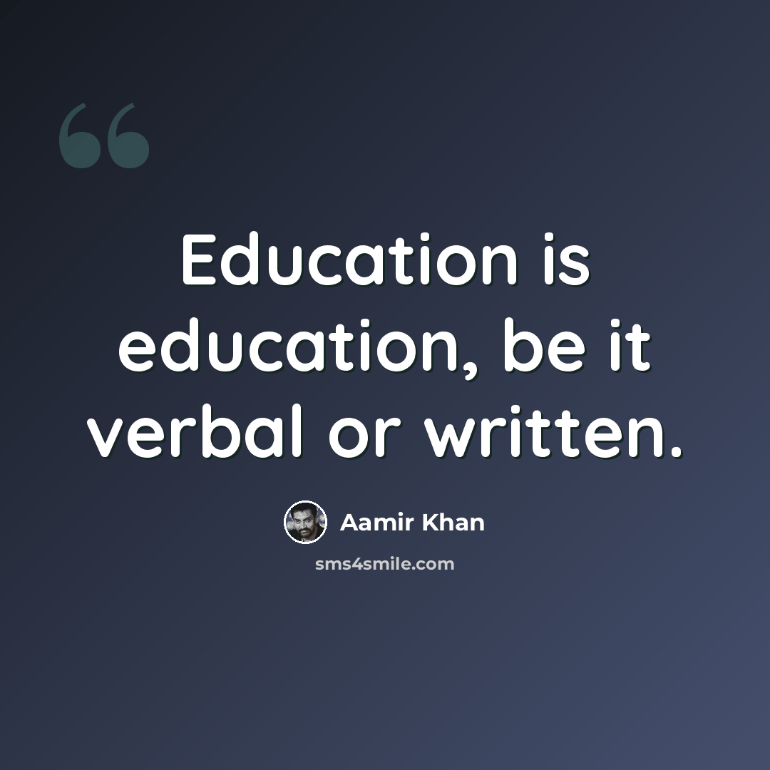 “Education is education, be it verbal or written.” quote by Aamir Khan