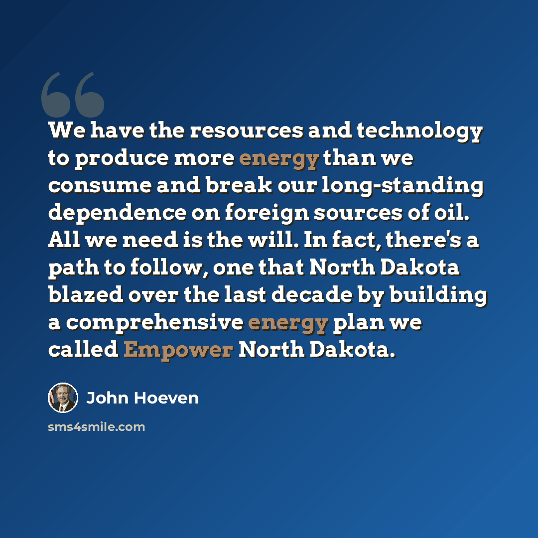 “We have the resources and technology to produce more energy than we consume and break our long-standing dependence on foreign sources of oil. All we need is the will. In fact, there's a path to follow, one that North Dakota blazed over the last decade by building a comprehensive energy plan we…” quote by John Hoeven