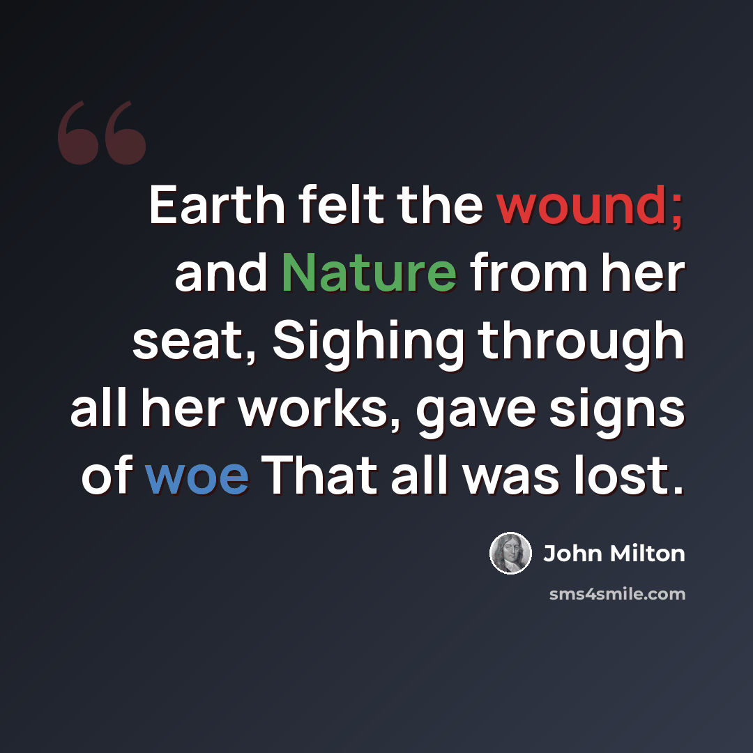 “Earth felt the wound; and Nature from her seat, Sighing through all her works, gave signs of woe That all was lost.” quote by John Milton