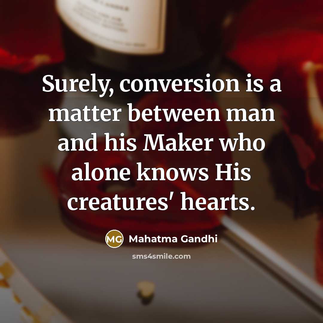 “Surely, conversion is a matter between man and his Maker who alone knows His creatures' hearts.” quote by Mahatma Gandhi