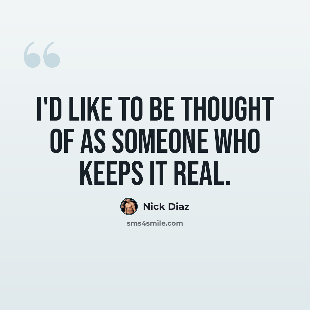 “I'd like to be thought of as someone who keeps it real.” quote by Nick Diaz