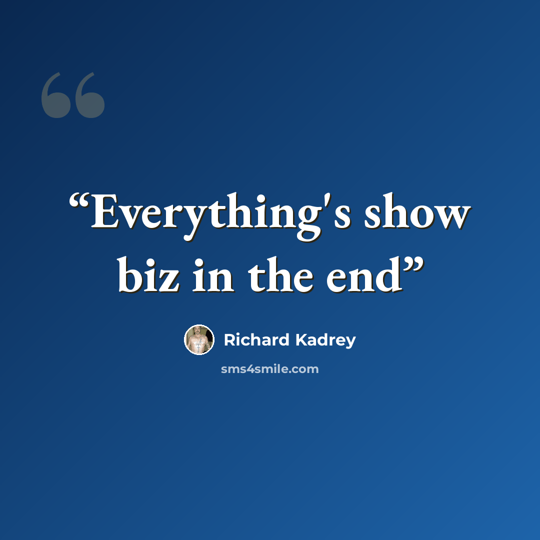 “Everything's show biz in the end” quote by Richard Kadrey