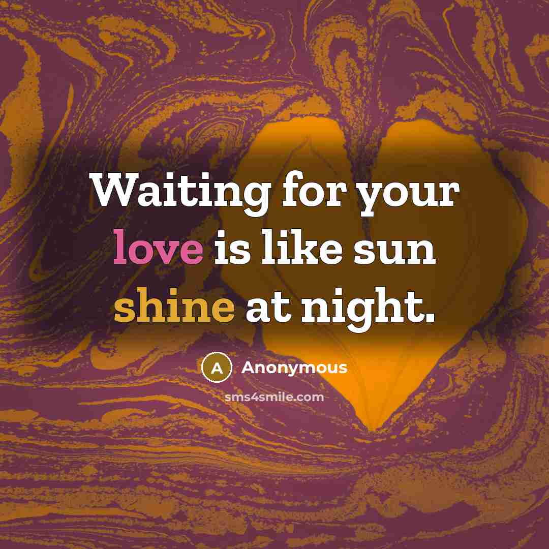 “Waiting for your love is like sun shine at night.” quote by Anonymous