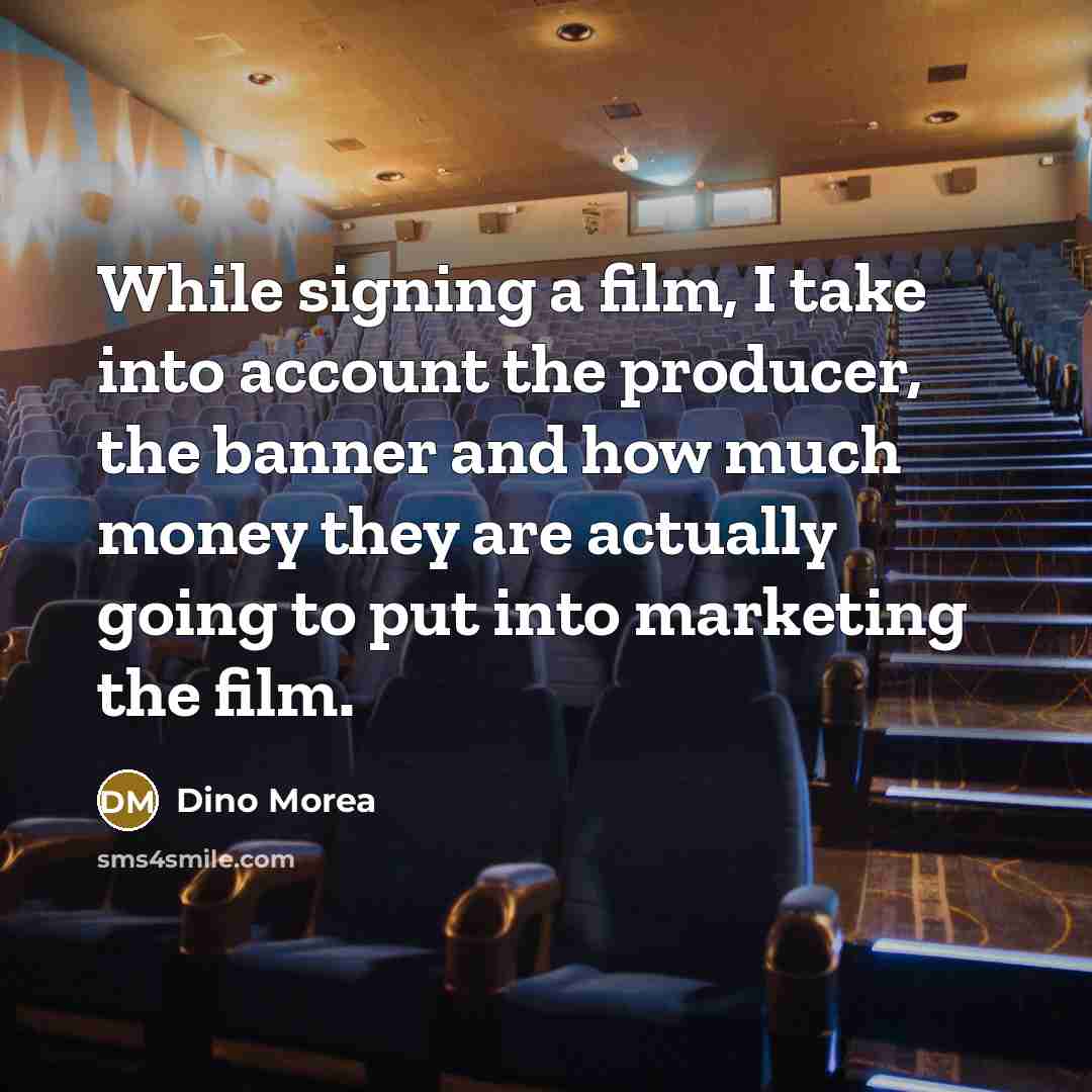 “While signing a film, I take into account the producer, the banner and how much money they are actually going to put into marketing the film.” quote by Dino Morea