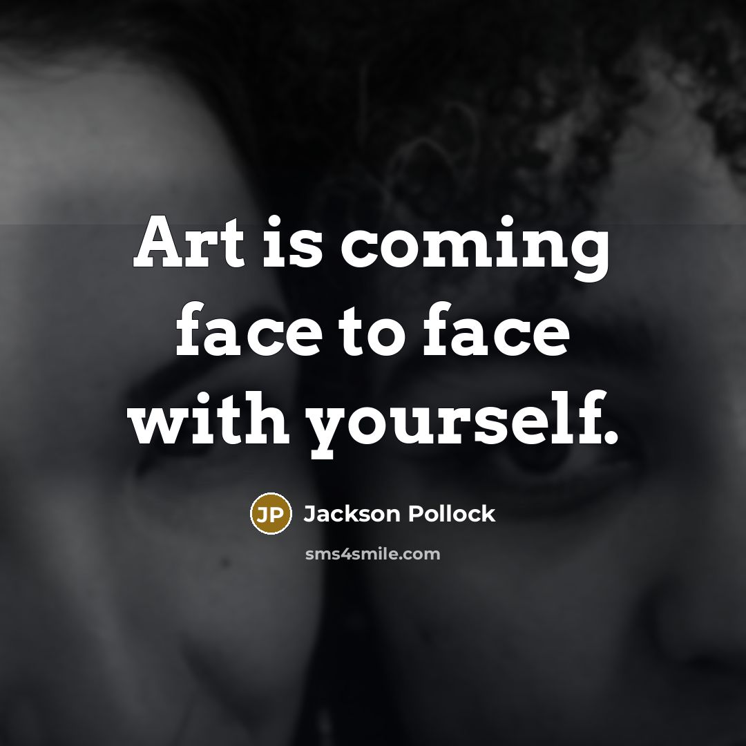 “Art is coming face to face with yourself.” quote by Jackson Pollock