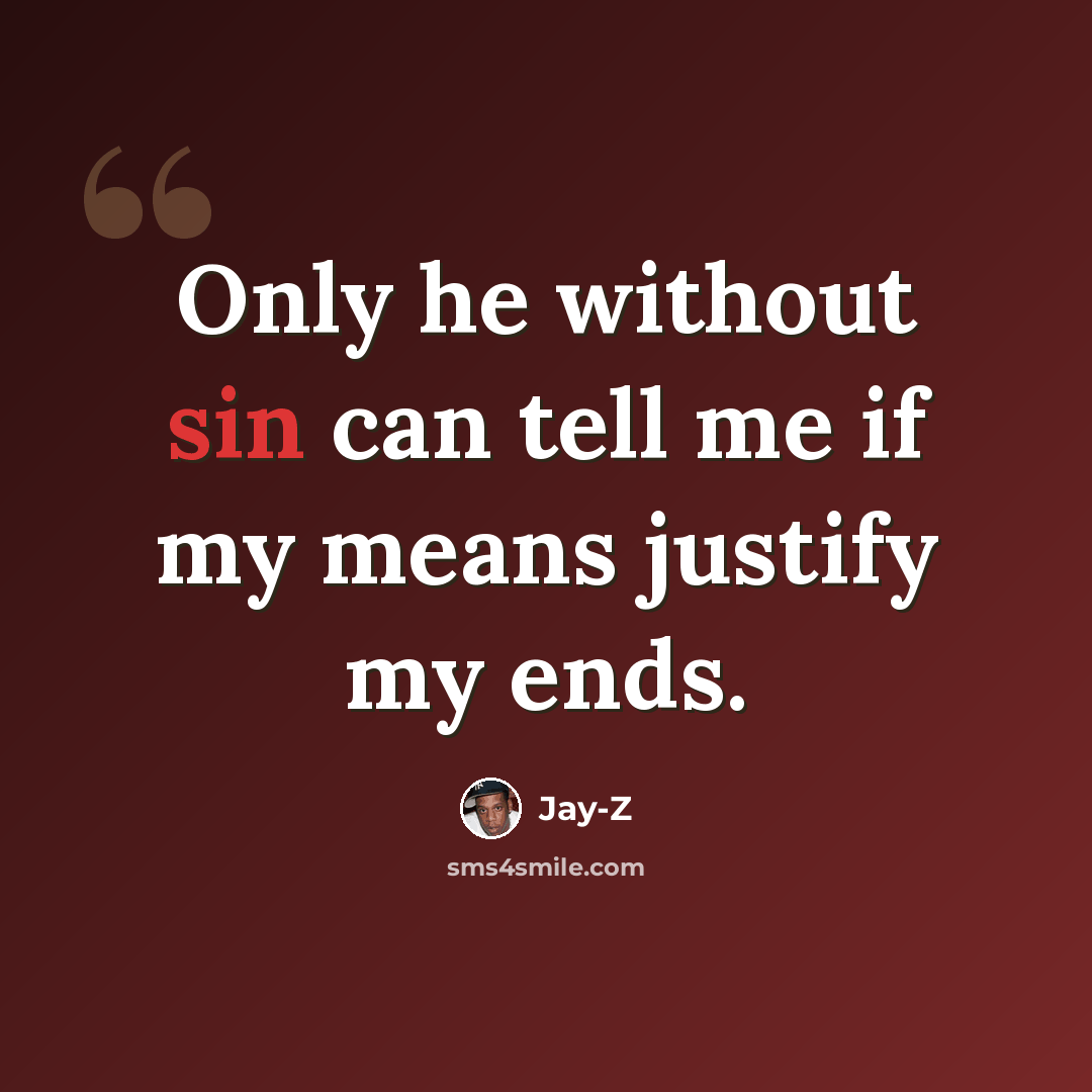 “Only he without sin can tell me if my means justify my ends.” quote by Jay-Z