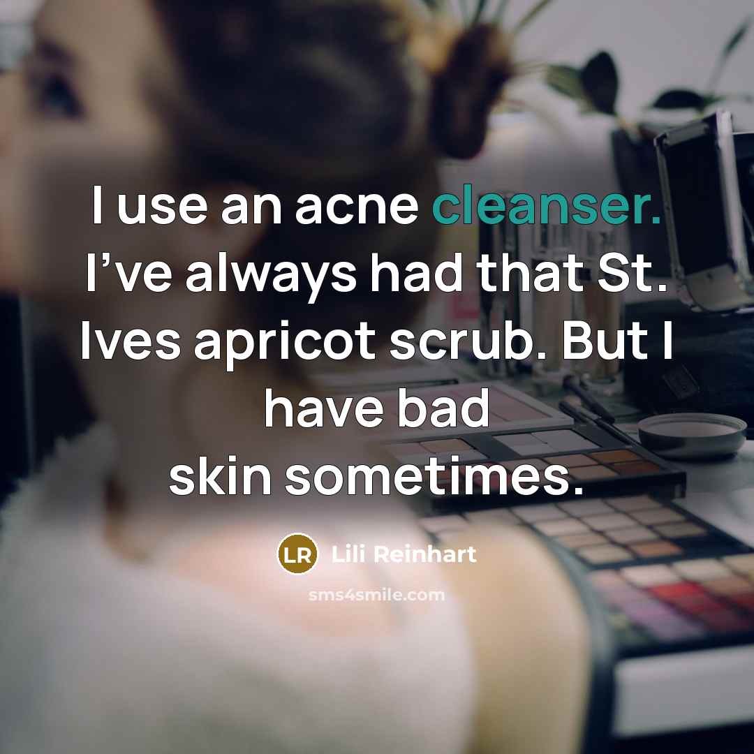 “I use an acne cleanser. I've always had that St. Ives apricot scrub. But I have bad skin sometimes.” quote by Lili Reinhart