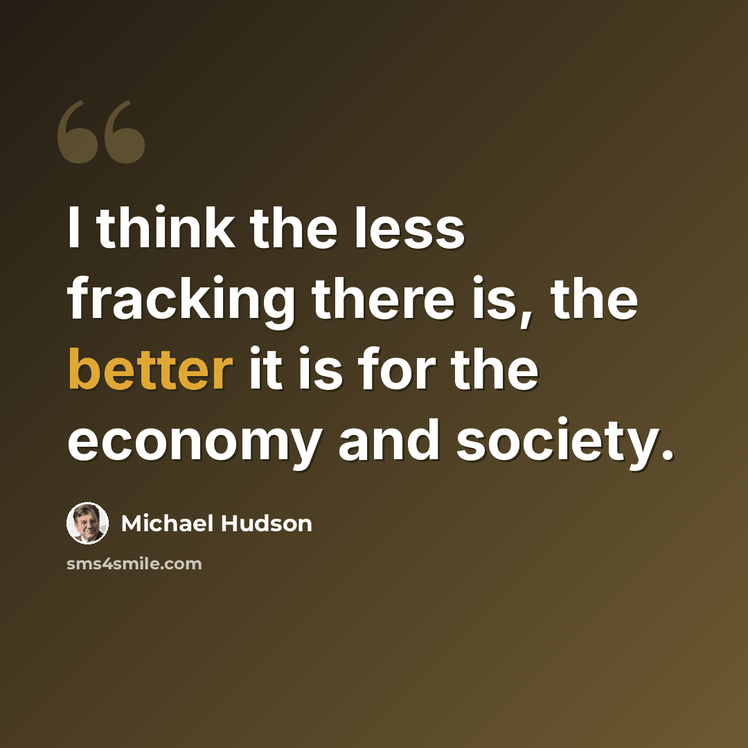 “I think the less fracking there is, the better it is for the economy and society.” quote by Michael Hudson