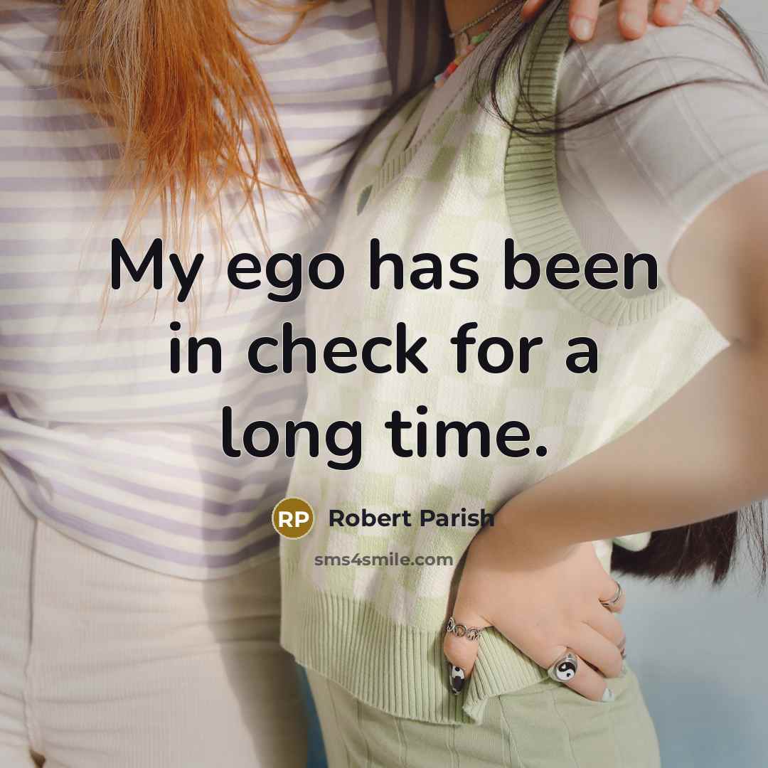 “My ego has been in check for a long time.” quote by Robert Parish