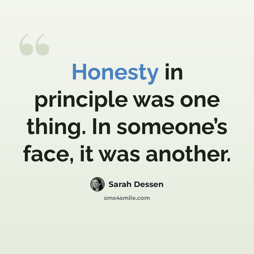 “Honesty in principle was one thing. In someone’s face, it was another.” quote by Sarah Dessen