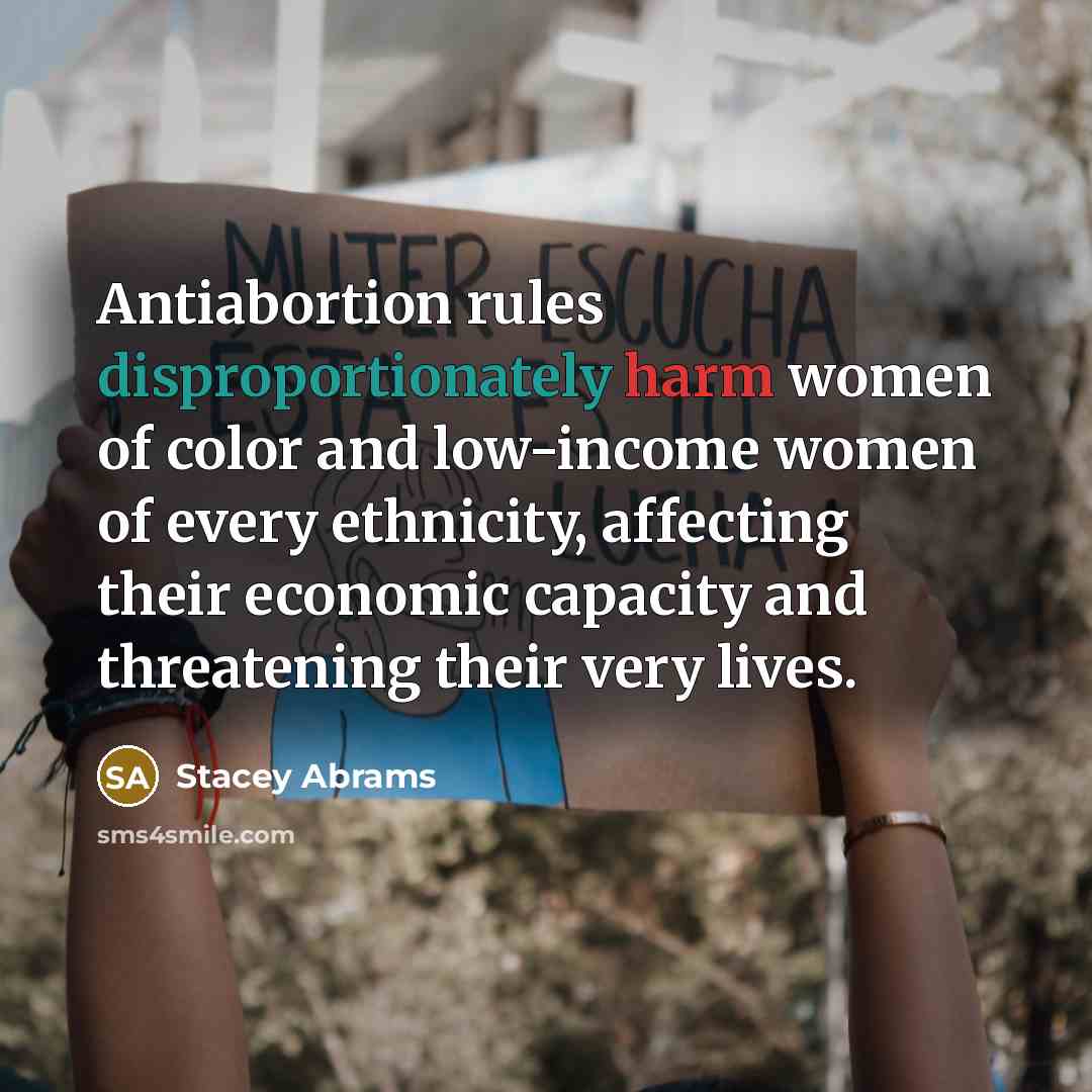 “Antiabortion rules disproportionately harm women of color and low-income women of every ethnicity, affecting their economic capacity and threatening their very lives.” quote by Stacey Abrams
