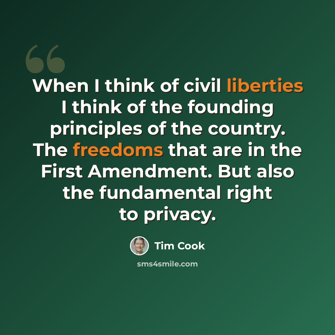 “When I think of civil liberties I think of the founding principles of the country. The freedoms that are in the First Amendment. But also the fundamental right to privacy.” quote by Tim Cook