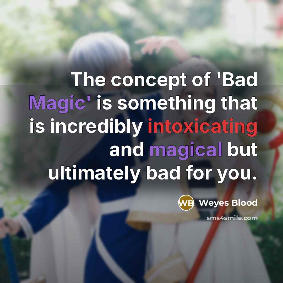 “The concept of 'Bad Magic' is something that is incredibly intoxicating and magical but ultimately bad for you.” quote by Weyes Blood