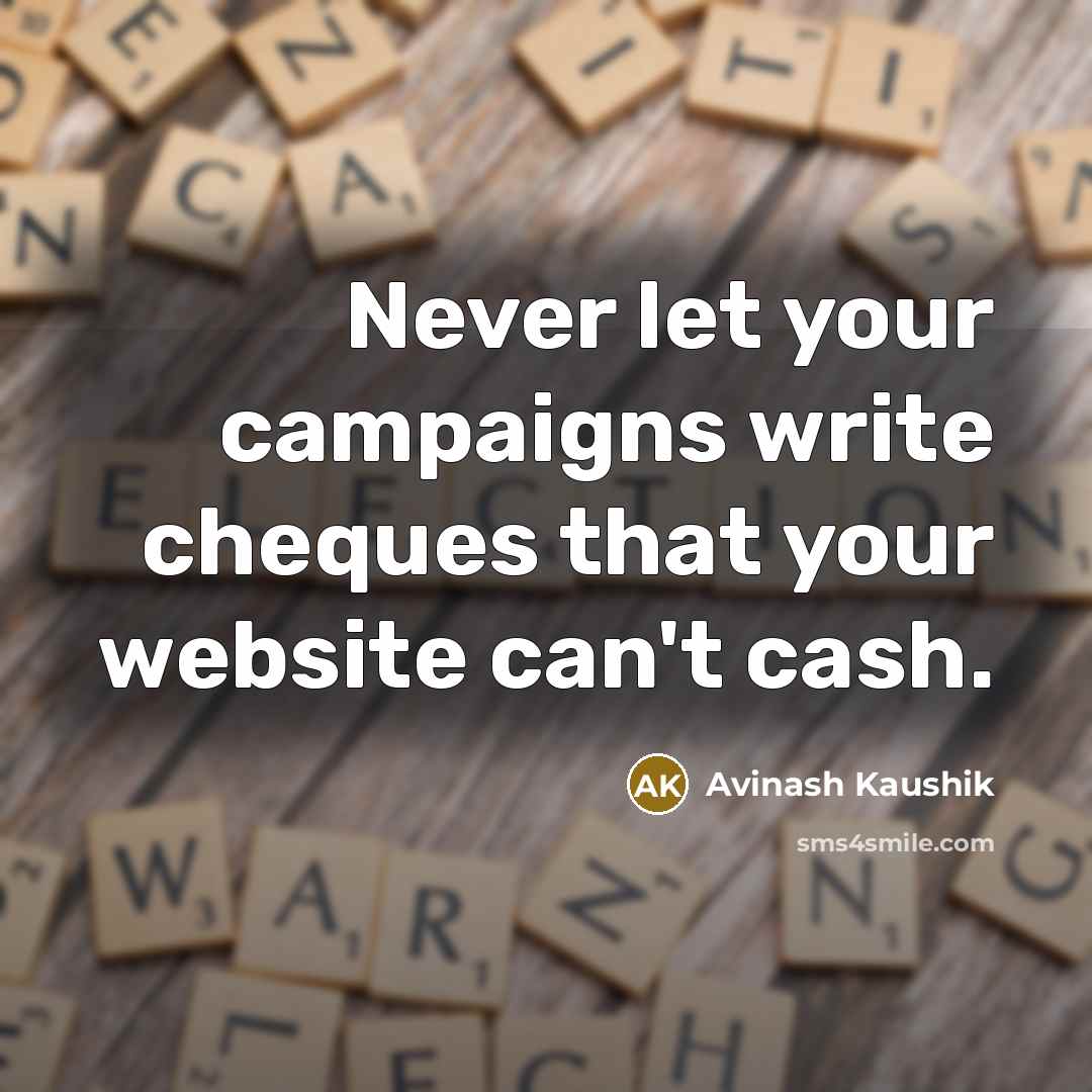 “Never let your campaigns write cheques that your website can't cash.” quote by Avinash Kaushik