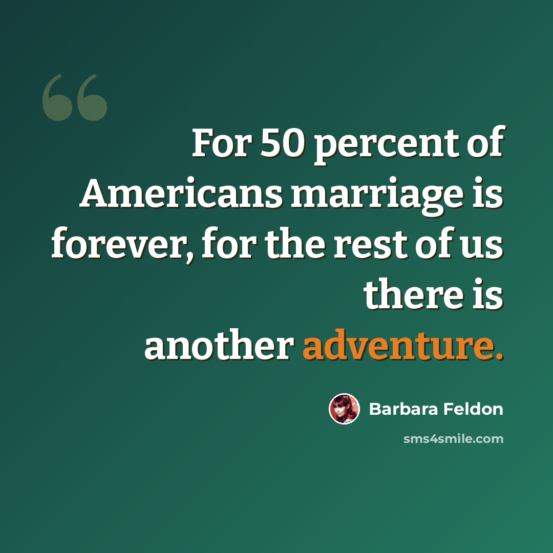 “For 50 percent of Americans marriage is forever, for the rest of us there is another adventure.” quote by Barbara Feldon