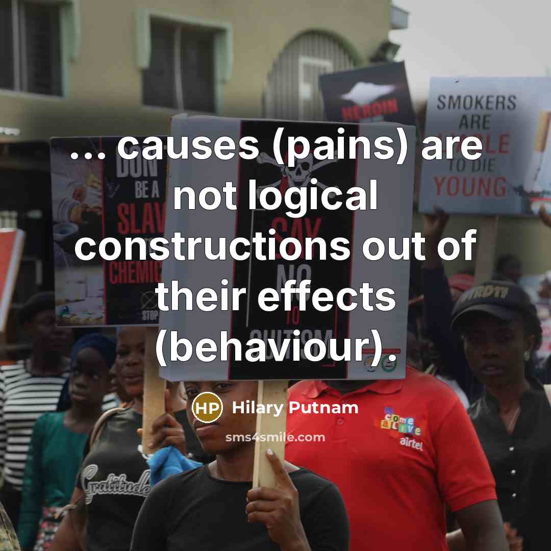 “... causes (pains) are not logical constructions out of their effects (behaviour).” quote by Hilary Putnam