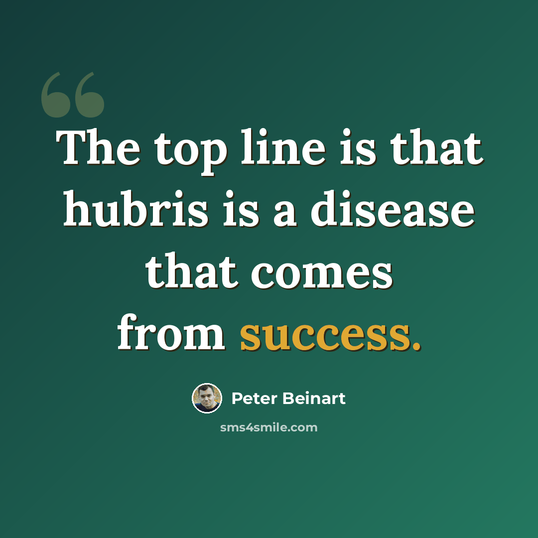 “The top line is that hubris is a disease that comes from success.” quote by Peter Beinart