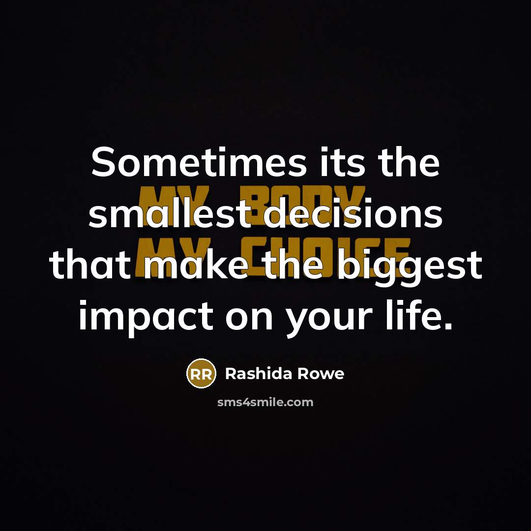 “Sometimes its the smallest decisions that make the biggest impact on your life.” quote by Rashida Rowe