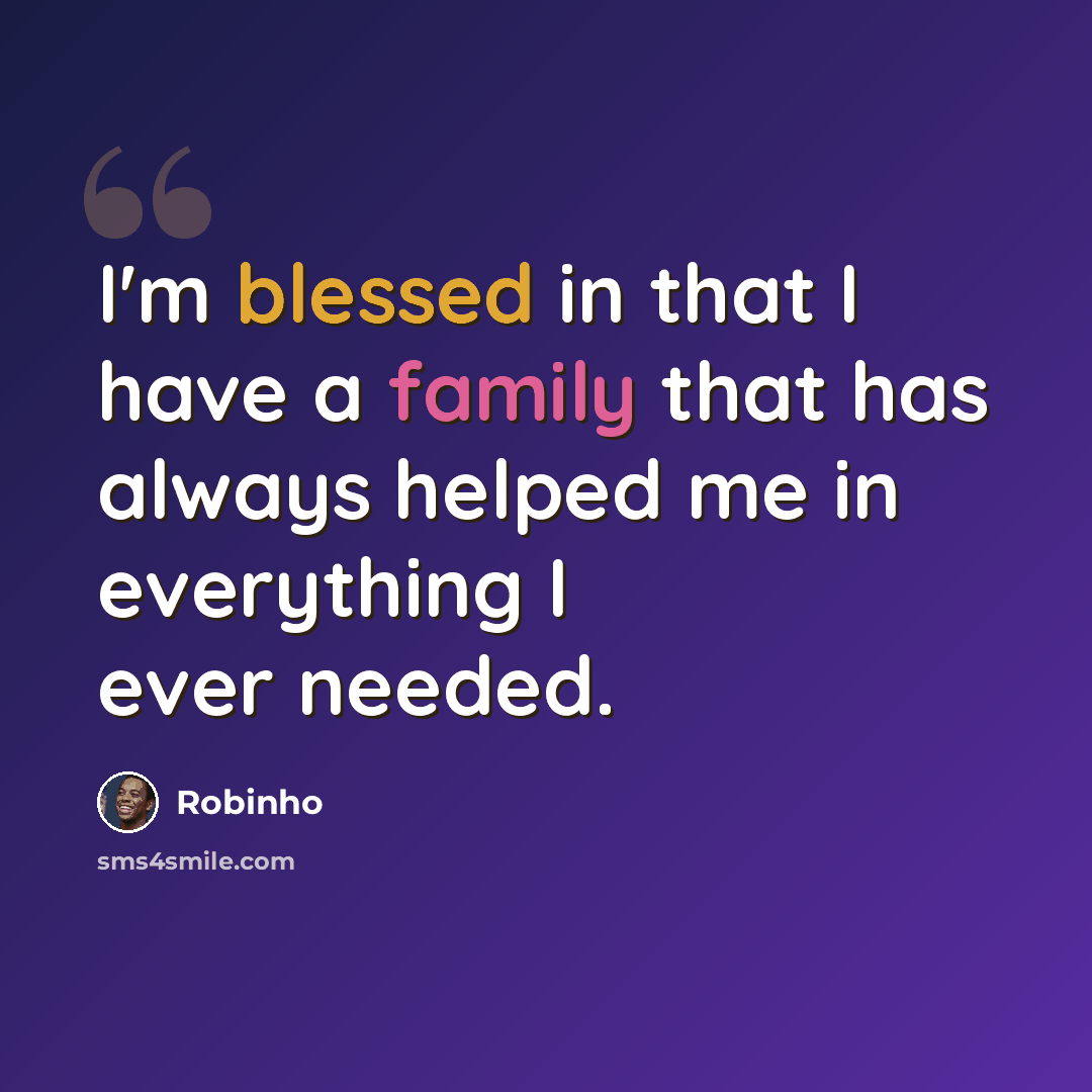 “I'm blessed in that I have a family that has always helped me in everything I ever needed.” quote by Robinho