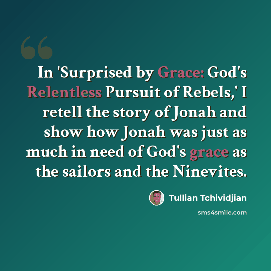 “In 'Surprised by Grace: God's Relentless Pursuit of Rebels,' I retell the story of Jonah and show how Jonah was just as much in need of God's grace as the sailors and the Ninevites.” quote by Tullian Tchividjian