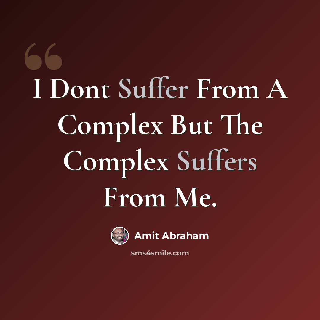 “I Dont Suffer From A Complex But The Complex Suffers From Me.” quote by Amit Abraham