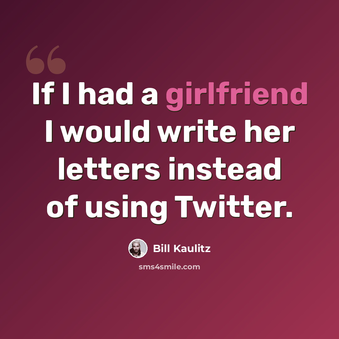“If I had a girlfriend I would write her letters instead of using Twitter.” quote by Bill Kaulitz