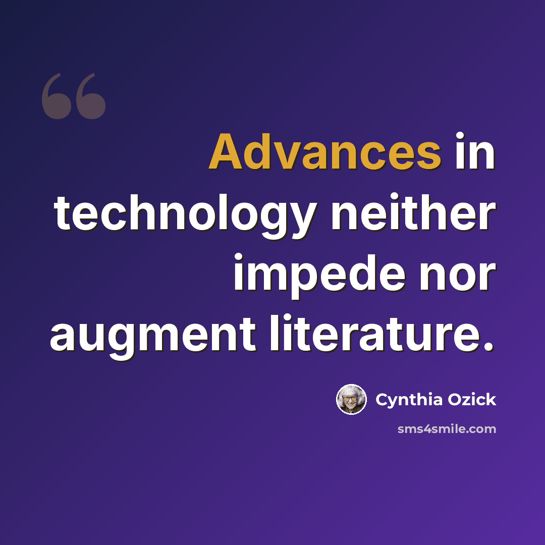 “Advances in technology neither impede nor augment literature.” quote by Cynthia Ozick