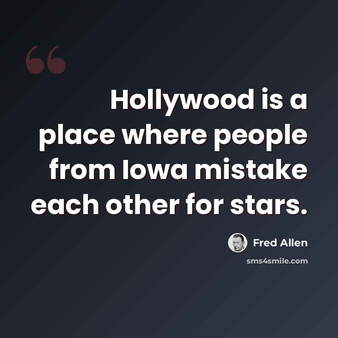 “Hollywood is a place where people from Iowa mistake each other for stars.” quote by Fred Allen