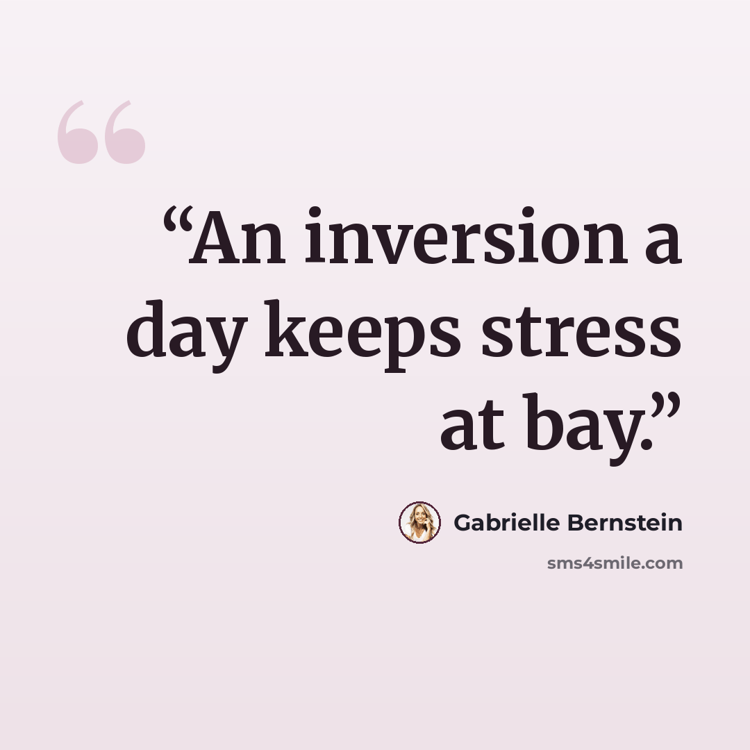 “An inversion a day keeps stress at bay.” quote by Gabrielle Bernstein