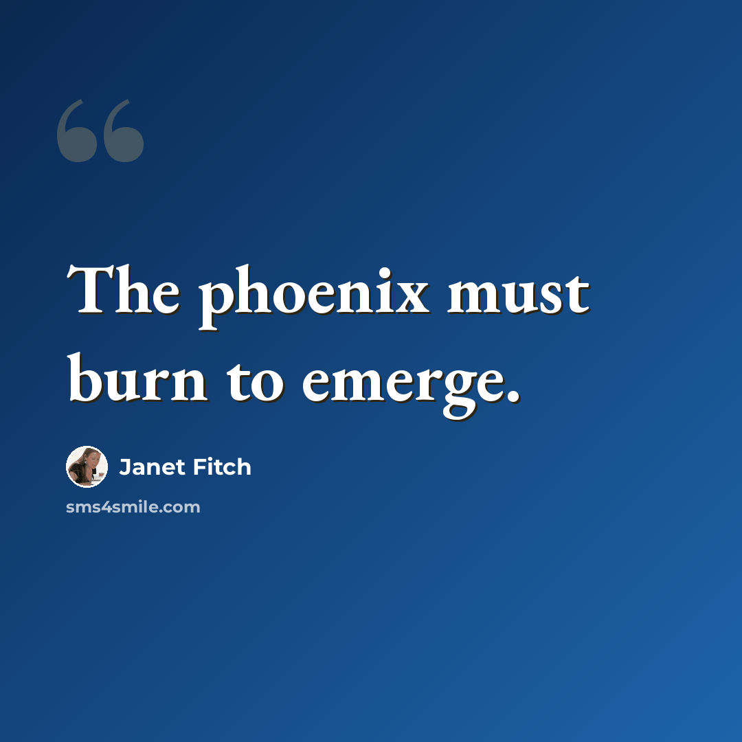 “The phoenix must burn to emerge.” quote by Janet Fitch