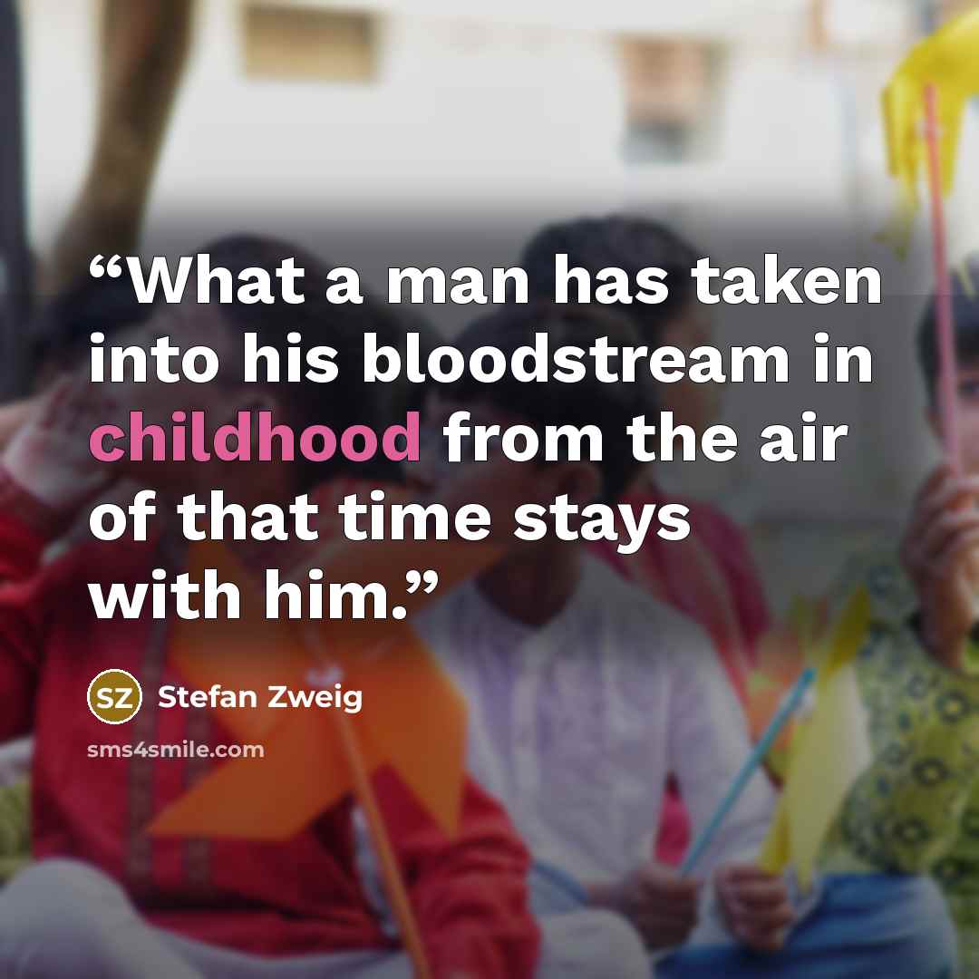 “What a man has taken into his bloodstream in childhood from the air of that time stays with him.” quote by Stefan Zweig