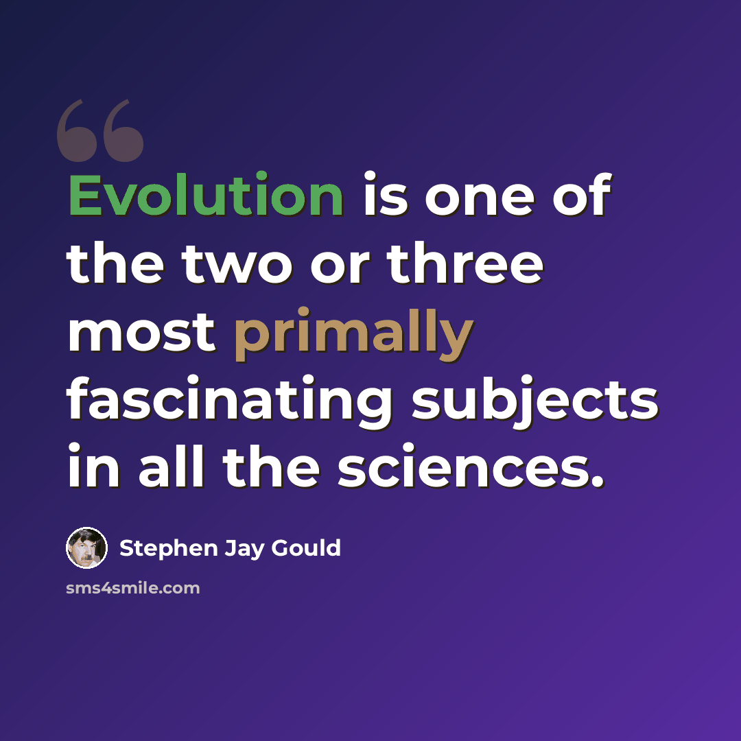 “Evolution is one of the two or three most primally fascinating subjects in all the sciences.” quote by Stephen Jay Gould