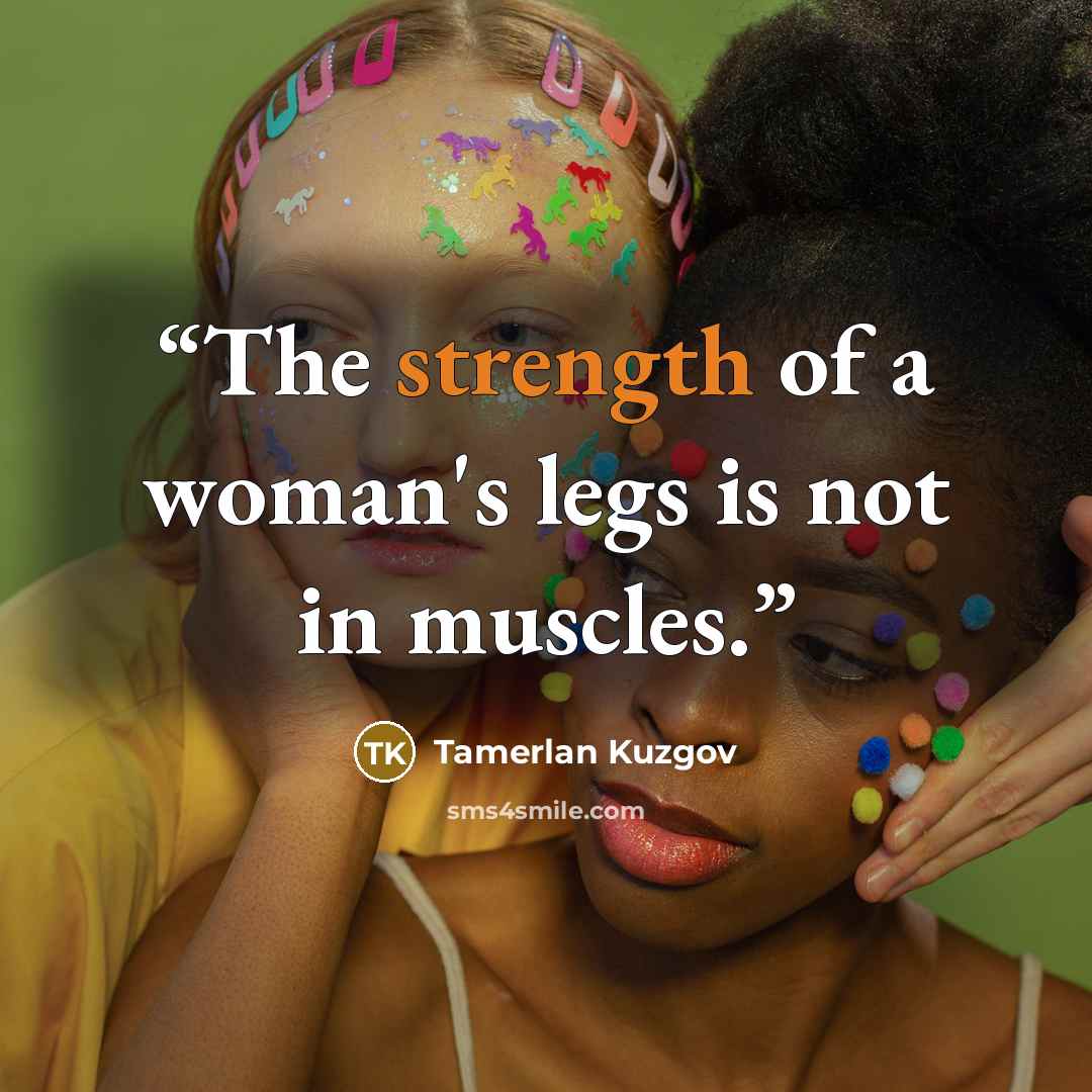 “The strength of a woman's legs is not in muscles.” quote by Tamerlan Kuzgov