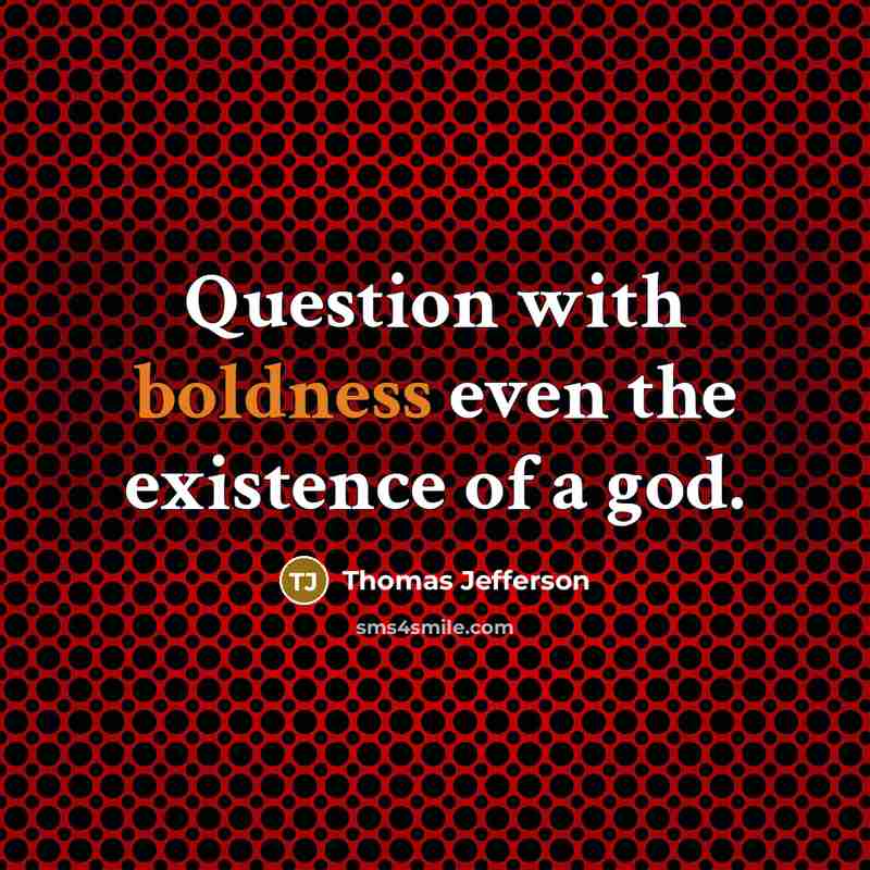 “Question with boldness even the existence of a god.” quote by Thomas Jefferson