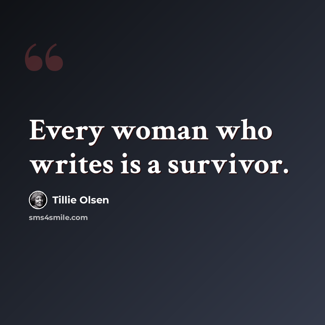 “Every woman who writes is a survivor.” quote by Tillie Olsen