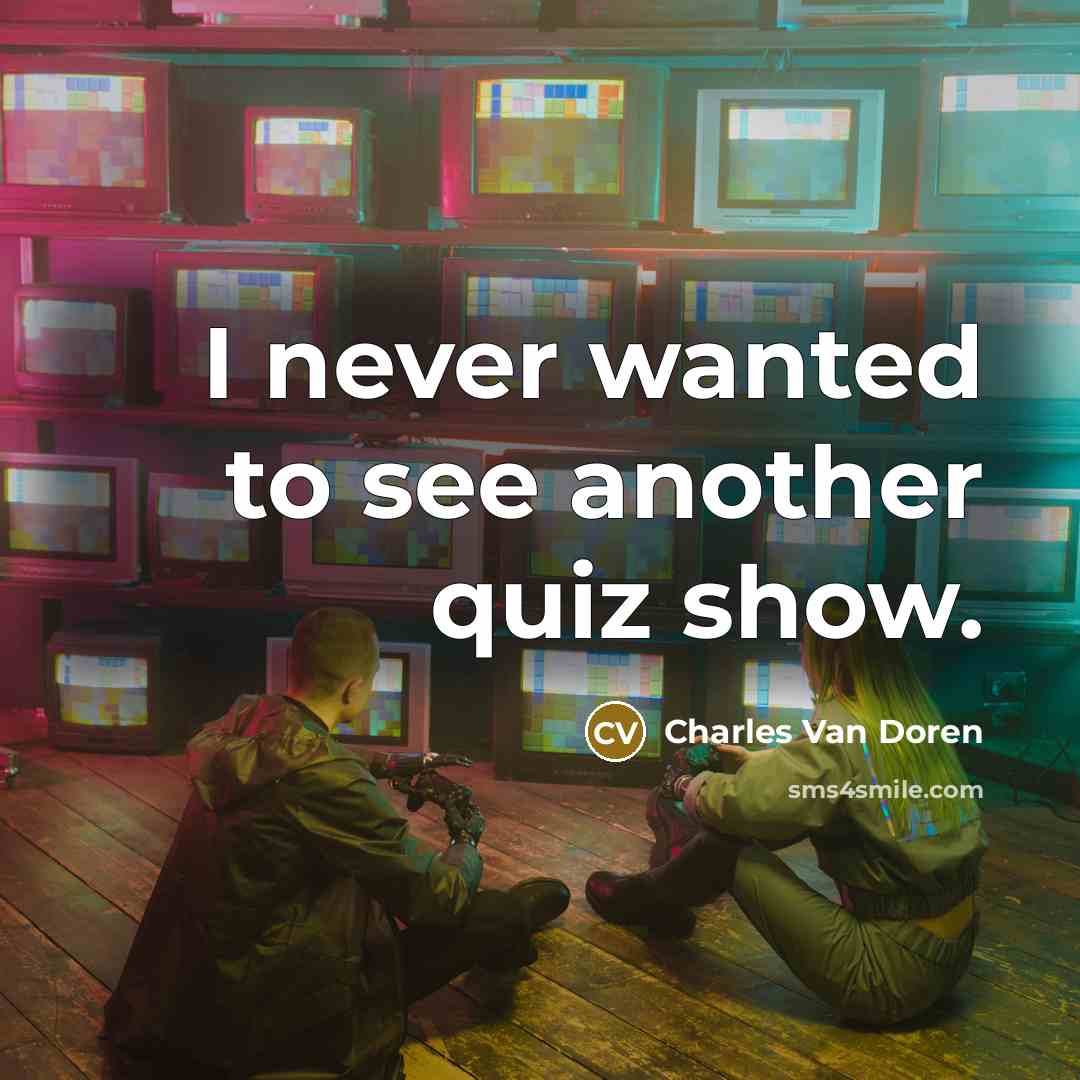 “I never wanted to see another quiz show.” quote by Charles Van Doren