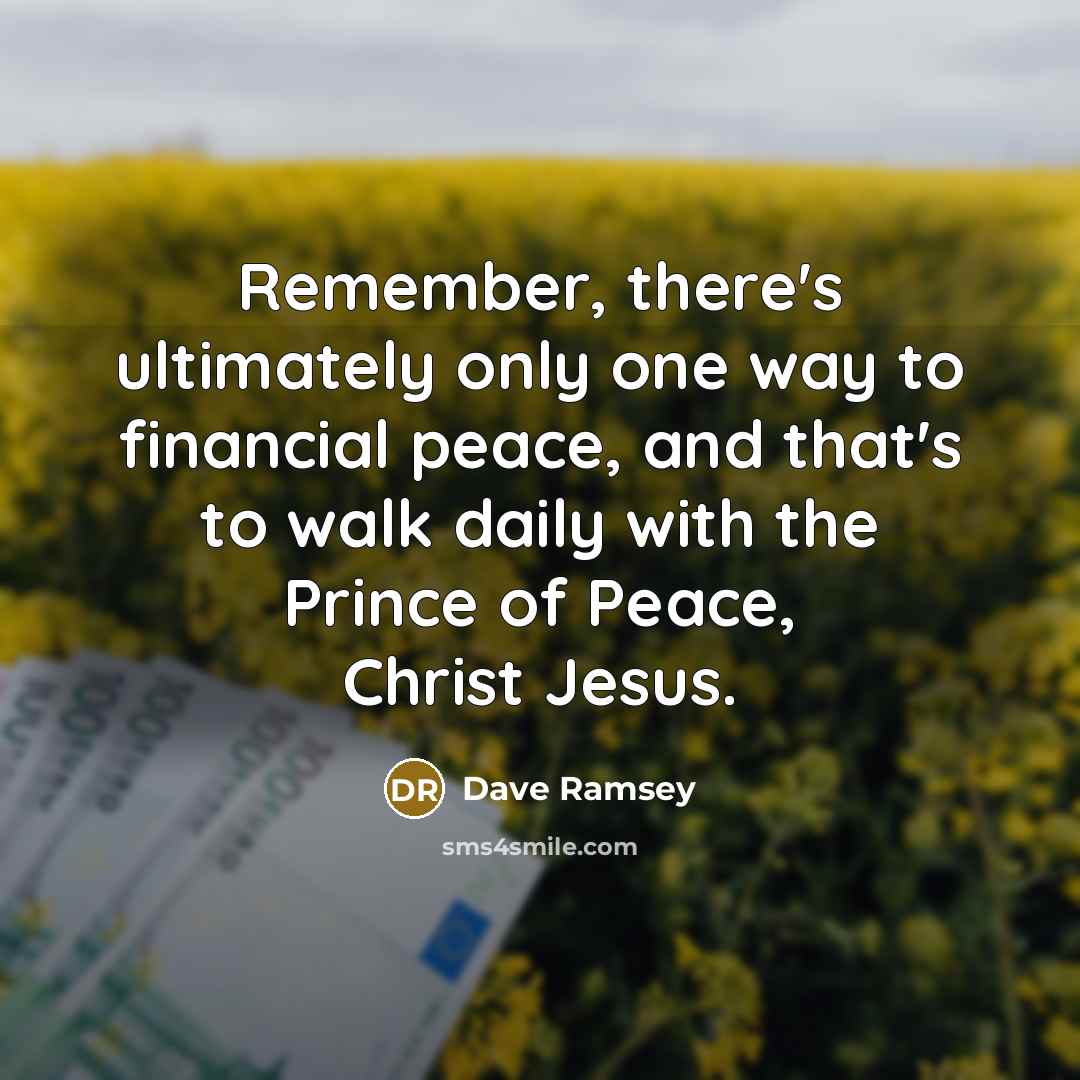“Remember, there's ultimately only one way to financial peace, and that's to walk daily with the Prince of Peace, Christ Jesus.” quote by Dave Ramsey