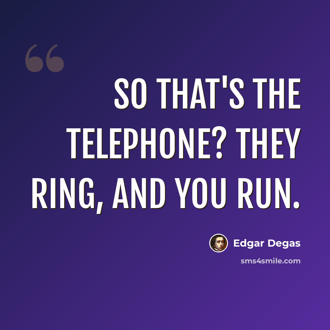 “So that's the telephone? They ring, and you run.” quote by Edgar Degas