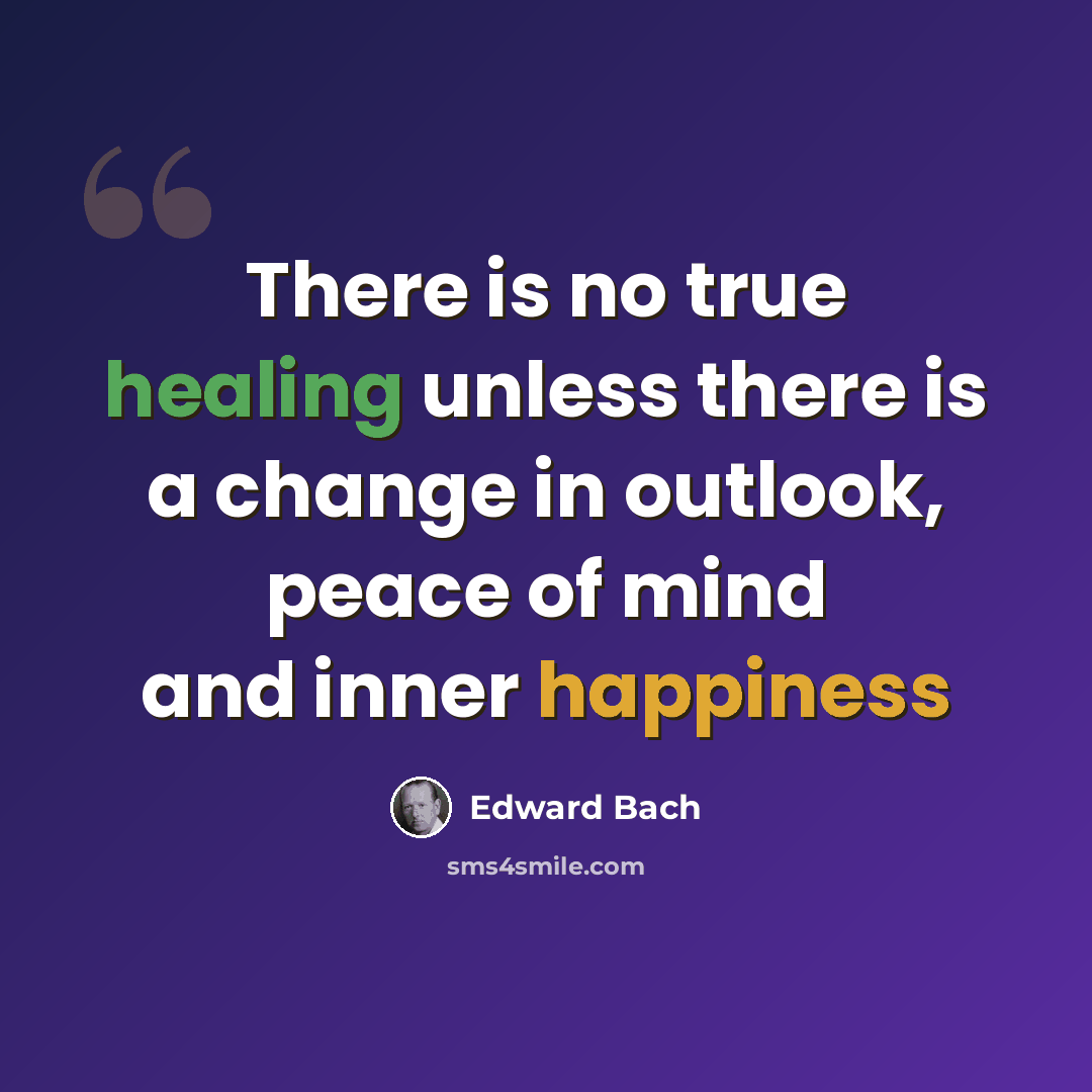 “There is no true healing unless there is a change in outlook, peace of mind and inner happiness” quote by Edward Bach