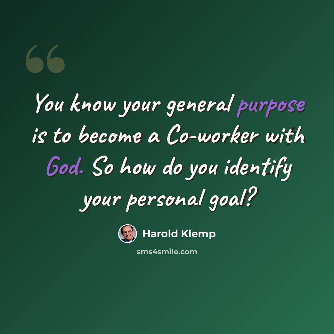 “You know your general purpose is to become a Co-worker with God. So how do you identify your personal goal?” quote by Harold Klemp