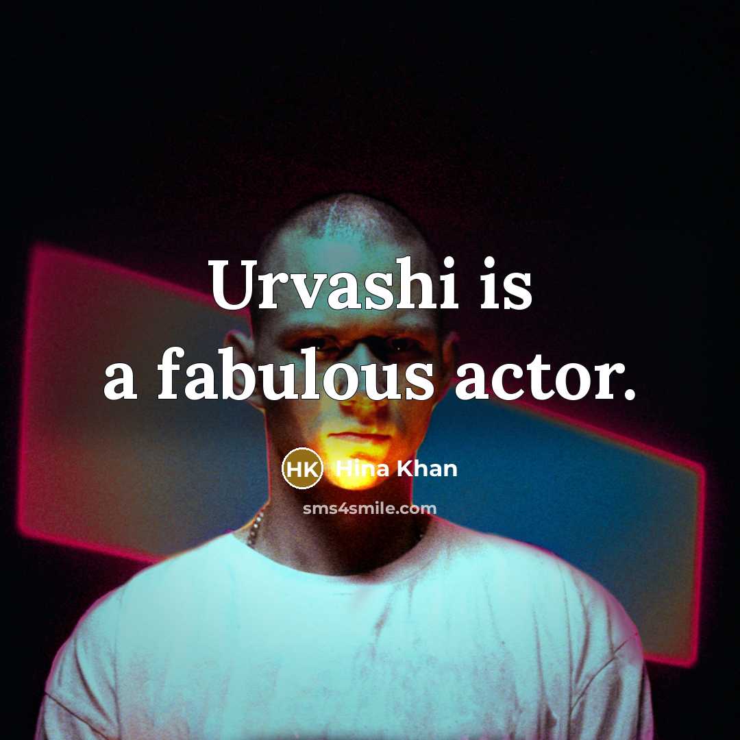 “Urvashi is a fabulous actor.” quote by Hina Khan