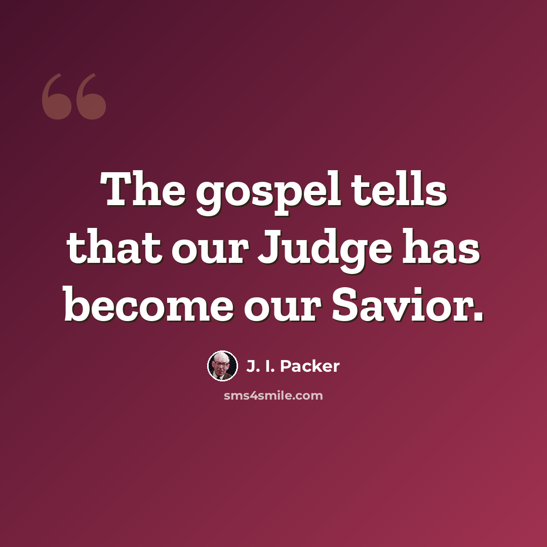 “The gospel tells that our Judge has become our Savior.” quote by J. I. Packer