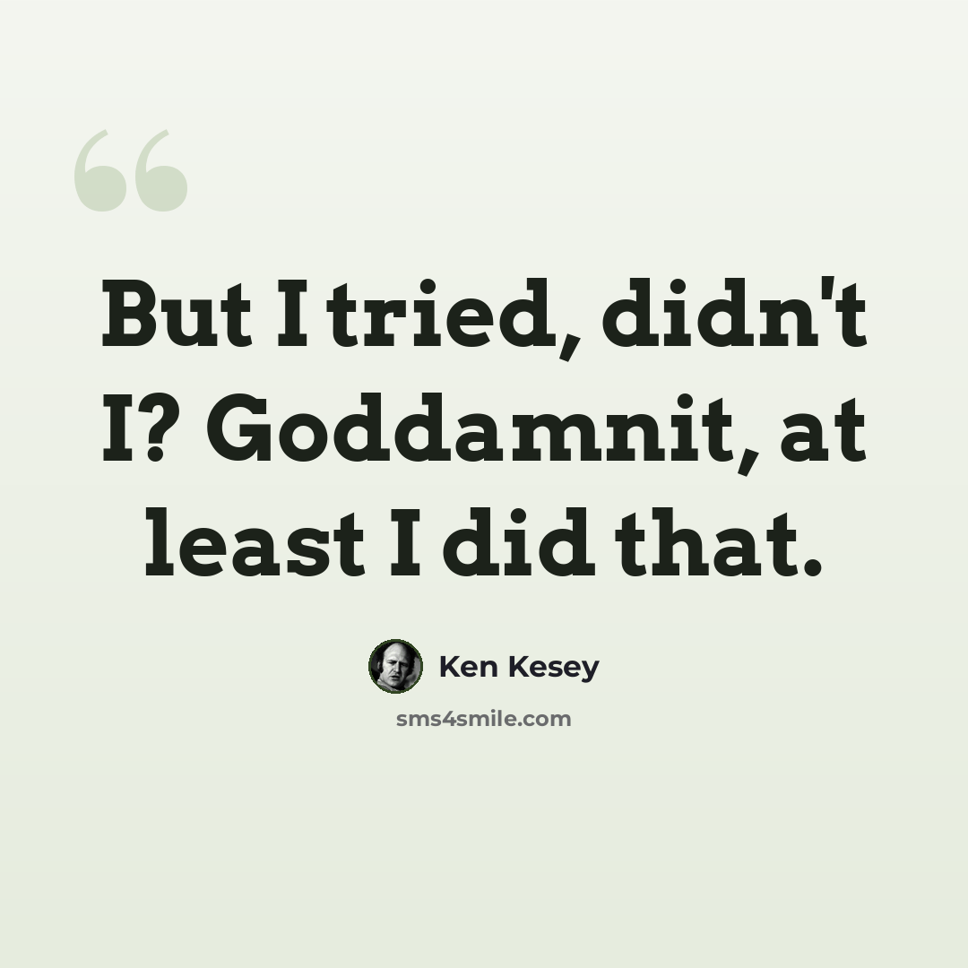 “But I tried, didn't I? Goddamnit, at least I did that.” quote by Ken Kesey