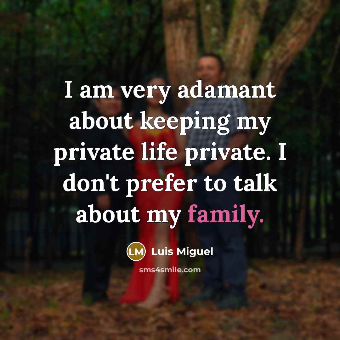 “I am very adamant about keeping my private life private. I don't prefer to talk about my family.” quote by Luis Miguel