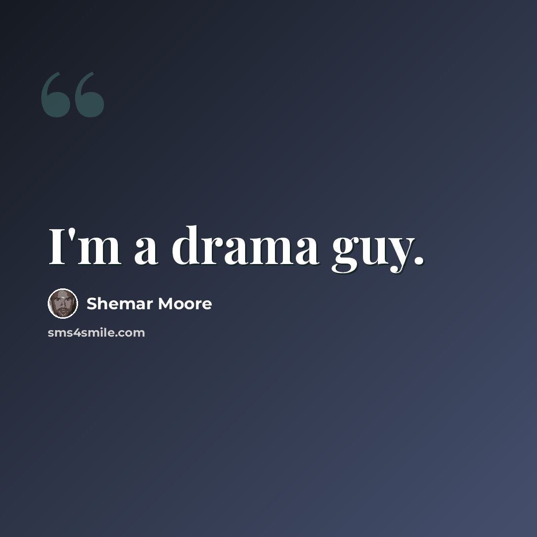 “I'm a drama guy.” quote by Shemar Moore