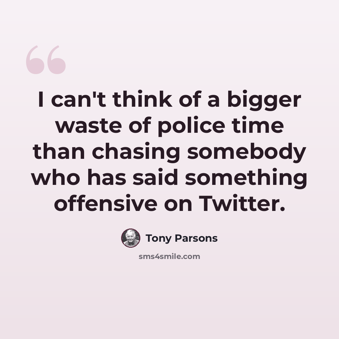 “I can't think of a bigger waste of police time than chasing somebody who has said something offensive on Twitter.” quote by Tony Parsons