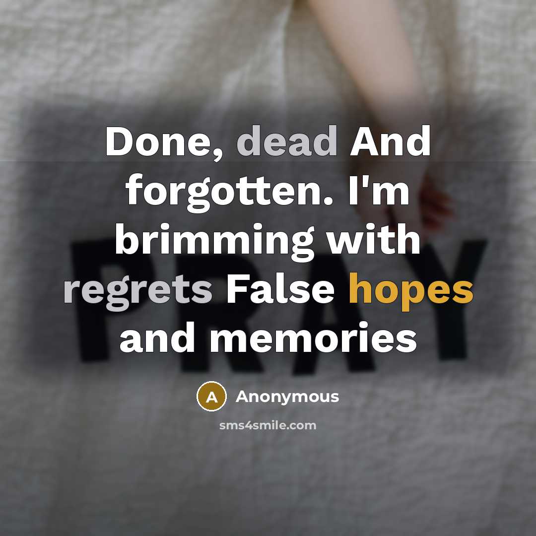 “Done, dead And forgotten. I'm brimming with regrets False hopes and memories” quote by Anonymous