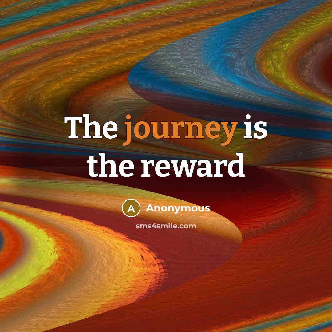 “The journey is the reward” quote by Anonymous