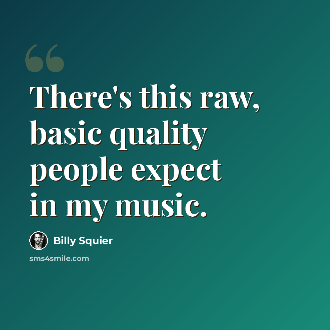 “There's this raw, basic quality people expect in my music.” quote by Billy Squier